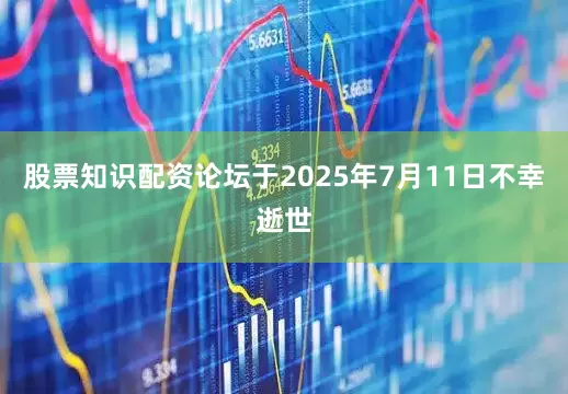 股票知识配资论坛于2025年7月11日不幸逝世