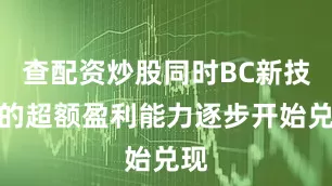 查配资炒股同时BC新技术的超额盈利能力逐步开始兑现