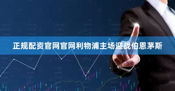 正规配资官网官网利物浦主场迎战伯恩茅斯